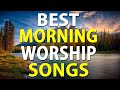 Top 100 best morning worship songs for prayers 2021 reflection of praise  worship songs collection