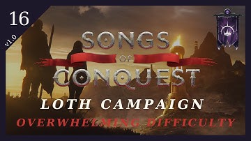 Loth Campaign (Overwhelming Difficulty) | Mission 4 (Part 4/6) | Songs of Conquest | EP16