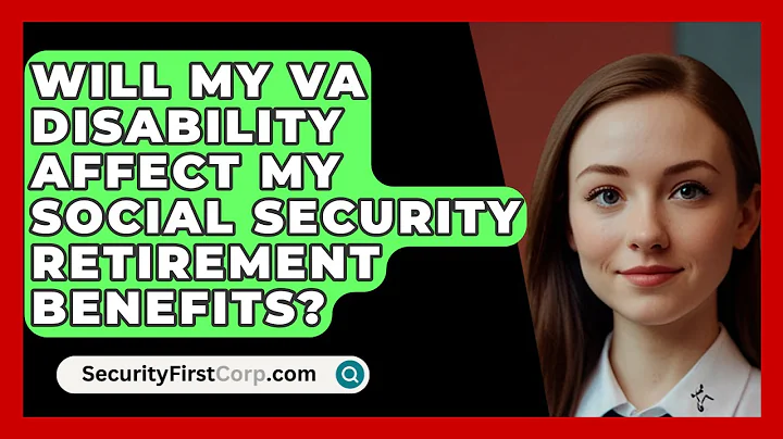Will My VA Disability Affect My Social Security Retirement Benefits? - SecurityFirstCorp.com