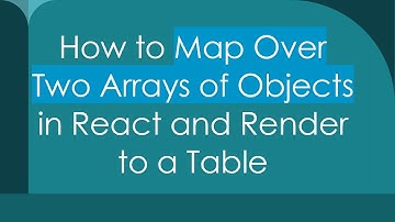 How to Map Over Two Arrays of Objects in React and Render to a Table