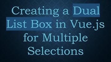 Creating a Dual List Box in Vue.js for Multiple Selections