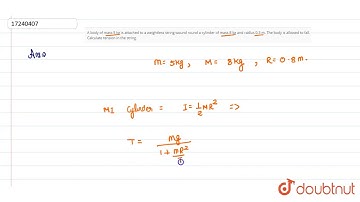 A body of mass 5 kg is attached to a weightless string wound round a cylinder of