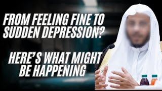 From Feeling Fine To Sudden Depression? Heres What Might Be Happening Shaykh Aziz Farhan Al Anizi