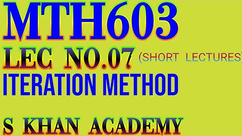 Mth603 lec#07 ||Iteration Method||Numerical Analysis||S KHAN ACADEMY|