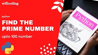 find prime number in python | find prime number upto 100 | python program