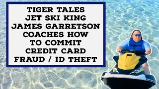 Jet Ski King James Garretson Coaches How to Commit Credit Card Fraud ID Theft TigerTales