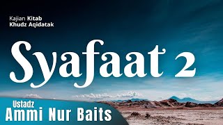 Syafaat #2 | Ustadz Ammi Nur Baits, ST., BA