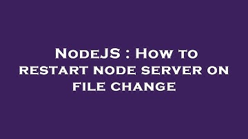 NodeJS : How to restart node server on file change