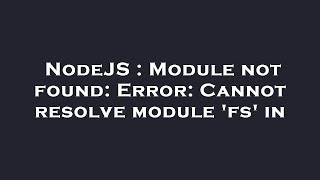 NodeJS : Module not found: Error: Cannot resolve module 'fs' in