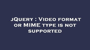 jQuery : Video format or MIME type is not supported