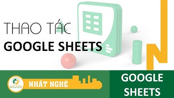 Hướng dẫn thao tác trong Google Sheets | Huấn luyện kỹ sư Qs