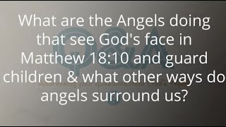 GUARDIAN ANGELS, THE FACE OF GOD \& CHILDREN--WHAT IS GOING ON IN MATTHEW 18?