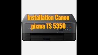 Déballage, configuration et installation de l'imprimante canon pixma TS5350