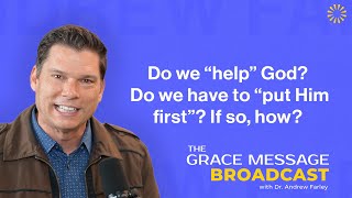 Do we "help" God? Do we have to "put Him first"? If so, how? - The Grace Message with  Andrew Farley