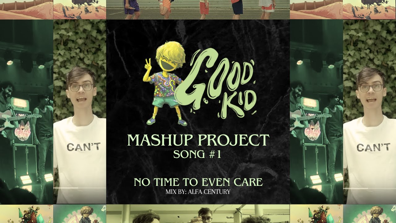 GOOD KID Mashup Project #1 - No Time To Even Care