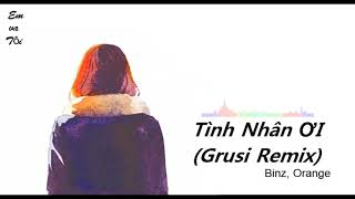 Tình Nhân Ơi  Grusi Remix  Binz, Orange