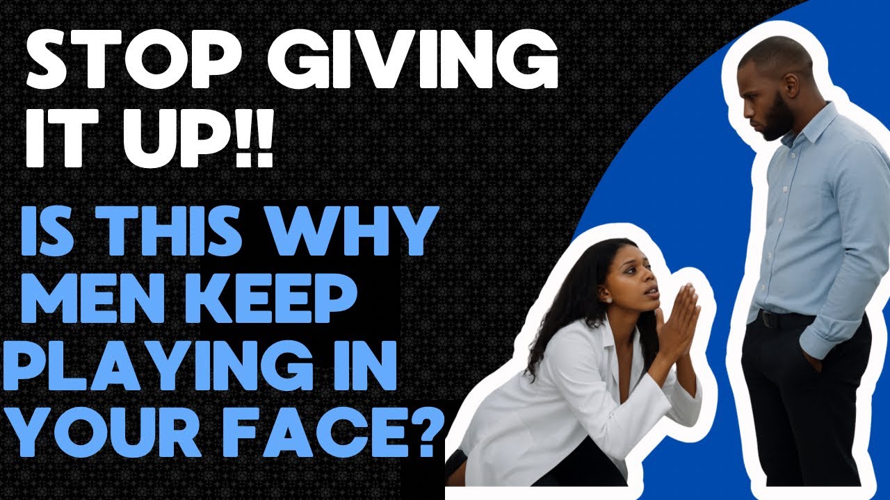 Stop Giving It Up!! Is This Why Men Keep Playing In Your Face?