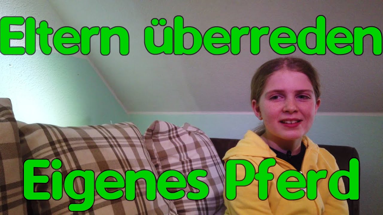 Wie Kann Man Seine Eltern überreden Eigenes Pferd: Wie habe ich meine Eltern überredet? [Interview] - YouTube