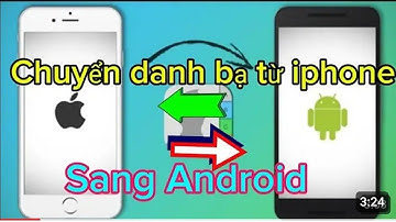 Cách chuyển Danh Bạ Từ Iphone Sang điện thoại Android và ngược lại