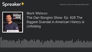 The Dan Bongino Show: Ep  628 The Biggest Scandal in American History is Unfolding (part 1 of 4, mad