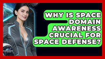 Why Is Space Domain Awareness Crucial For Space Defense? - Warriors In Space