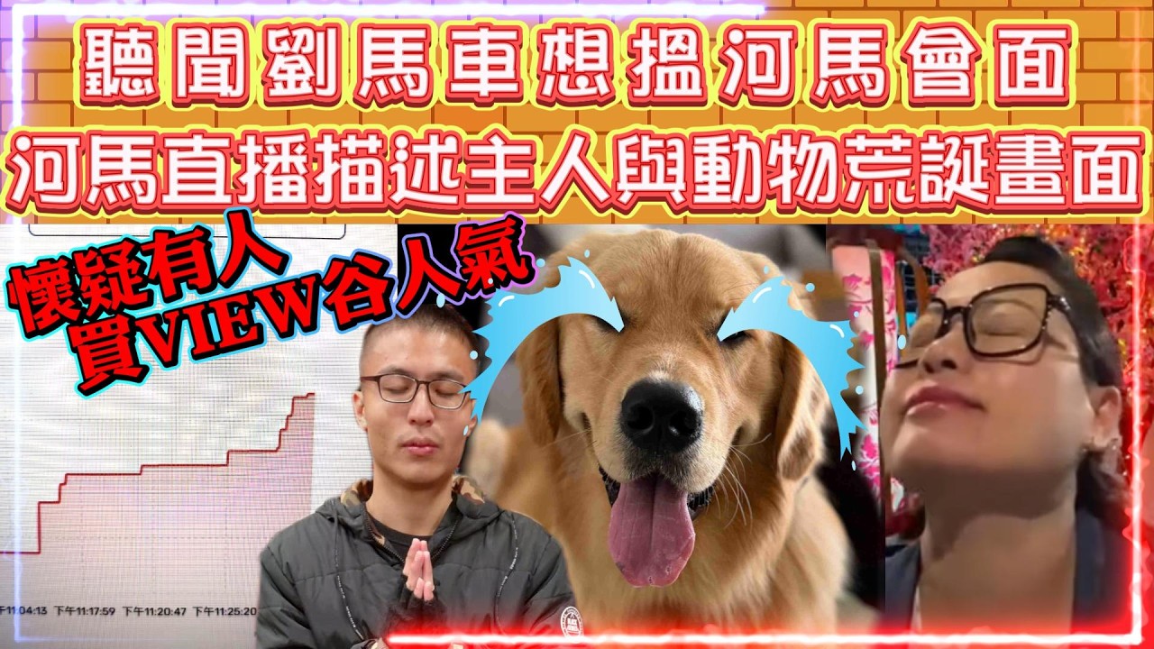 聽聞劉馬車想搵河馬會面 | 河馬直播描述主人與動物荒誕畫面 | 河馬爆有黑粉求佢原諒。兼要睇心理醫生 | 懷疑有人買VIEW谷人氣