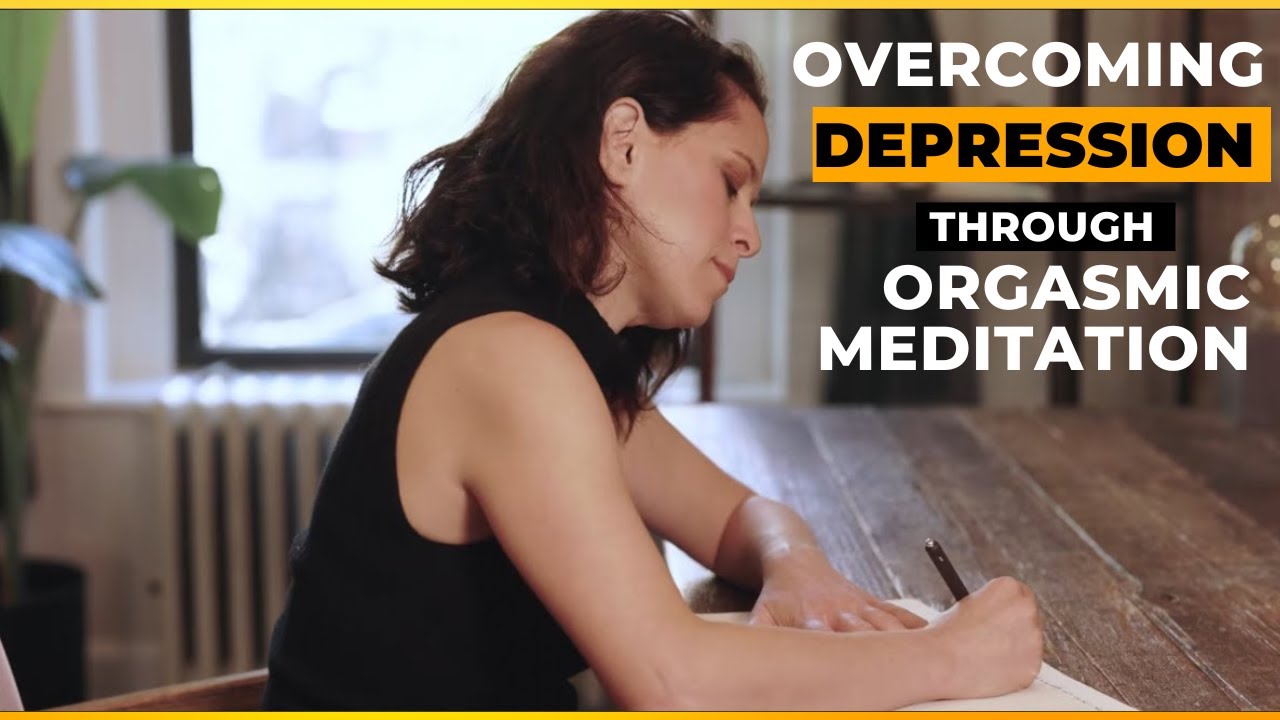 Overcoming Depression through Orgasmic Meditation