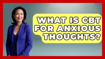 What Is CBT For Anxious Thoughts? - CBT for Gen Z