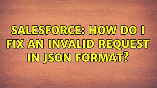 Salesforce: How do I fix an invalid request in JSON format?