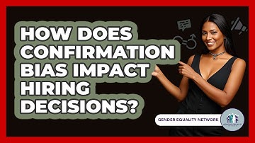 How Does Confirmation Bias Impact Hiring Decisions? - Gender Equality Network