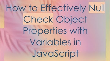 How to Effectively Null Check Object Properties with Variables in JavaScript