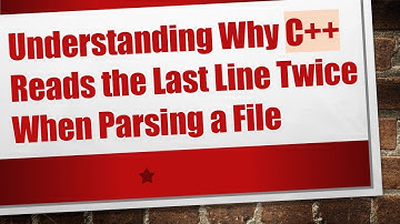 Understanding Why C++ Reads the Last Line Twice When Parsing a File