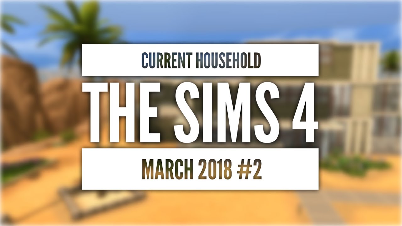 The Sims 4 Current Household #2 / March 2018 - YouTube