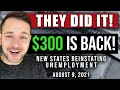 (THEY DID IT! $300 BOOST REINSTATED IN NEW STATE!) UNEMPLOYMENT EXTENSION & UPDATE 08/09/2021