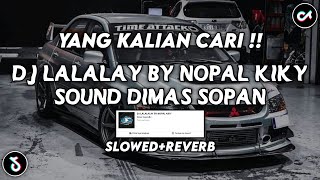 DJ LALALAY BY NOPAL KIKY SOUND DIMAS SOPAN YANG KALIAN CARI (SLOWED   REVERB)