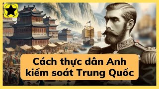 Thực dân Anh đã kiểm soát Trung Quốc như thế nào?