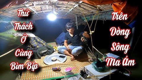 Thử Thách 24 Giờ Ngủ Cùng Bìm Bịp Trên Dòng Sông Ma Ám / Quế Nghich