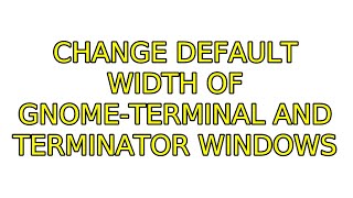 Ubuntu: Change default width of gnome-terminal and terminator windows (7 Solutions!!)