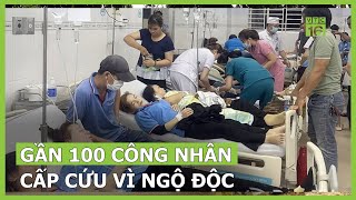 NÓNG: Gần 100 công nhân cấp cứu vì ngộ độc | VTC16