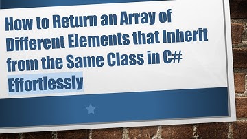 How to Return an Array of Different Elements that Inherit from the Same Class in C#  Effortlessly