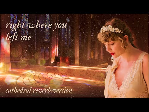 Right Where You Left Me By Taylor Swift Cathedral Reverb Version 