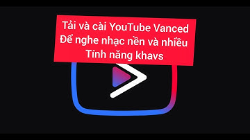 Hướng dẫn tải và cài YouTube Vanced - Văn Nguyên Trần Vlogs
