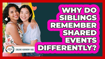 Why Do Siblings Remember Shared Events Differently? - Sibling Harmony Hub