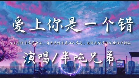 爱上你是一个错-半吨兄弟（原唱：杨培安）『人生有许多难关要过 自古是情关最让人难受』动态歌词lyrics 高音质