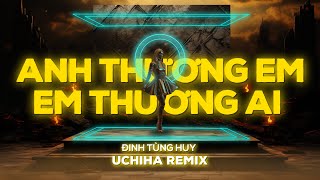 Anh Thương Em Em Thương Ai (Uchiha Remix) - ĐInh Tùng Huy Nhạc Hot Tiktok Trending 2024 #dinhtunghuy