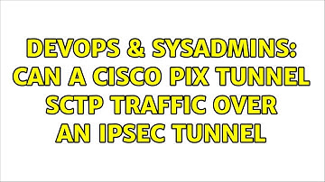 DevOps & SysAdmins: Can a CISCO PIX tunnel SCTP traffic over an IPSEC tunnel