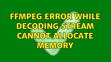 FFMpeg Error While Decoding Stream Cannot Allocate Memory