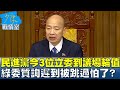 民進黨團今3位立委到議場輪值 綠委質詢遲到被跳過怕了? 少康戰情室 20240319