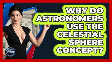 Why Do Astronomers Use The Celestial Sphere Concept? - Profiles in Politics