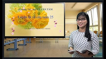 LTVC LỚP 5-TUẦN 25-LIÊN KẾT CÁC CÂU TRONG BÀI BẰNG CÁCH LẶP TỪ NGỮ-NGUYỄN THỊ TUYẾT TRINH